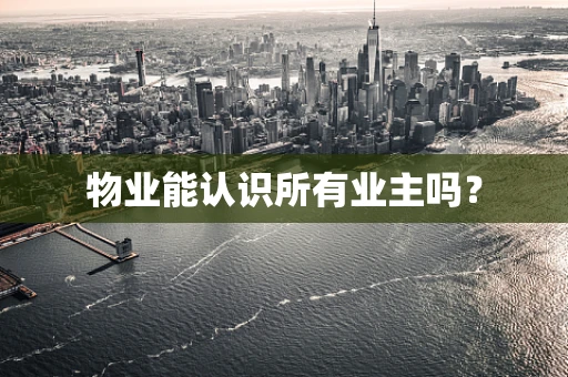 物业能认识所有业主吗？