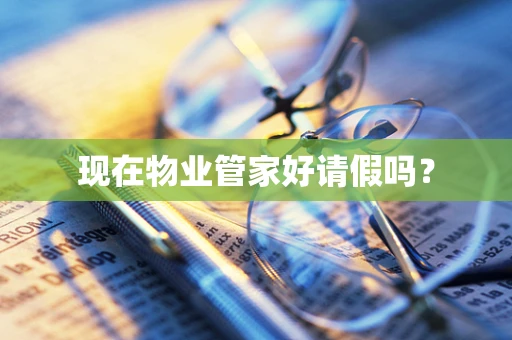现在物业管家好请假吗？