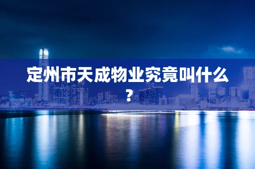 定州市天成物业究竟叫什么？