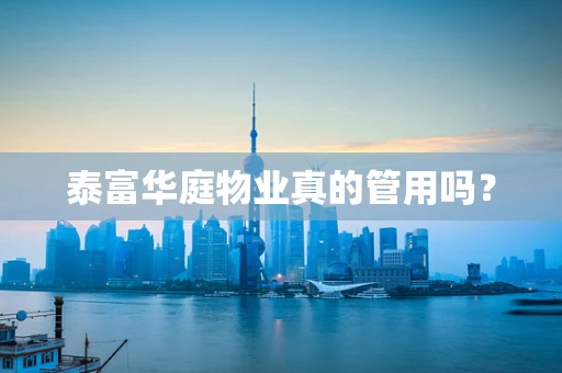 泰富华庭物业真的管用吗？