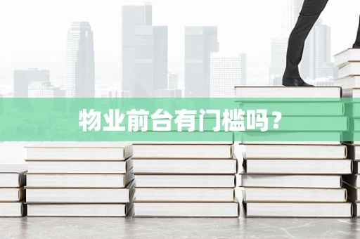 物业前台有门槛吗？