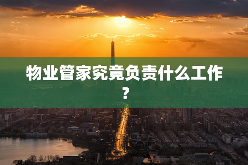 物业管家究竟负责什么工作？
