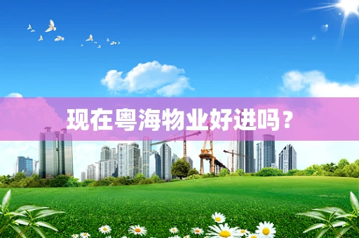 现在粤海物业好进吗？