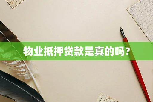 物业抵押贷款是真的吗？