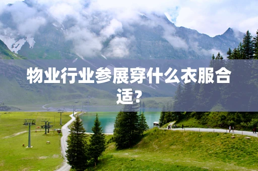 物业行业参展穿什么衣服合适？