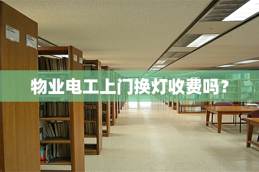 物业电工上门换灯收费吗？