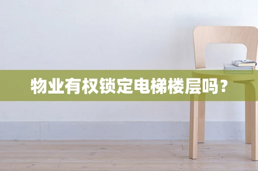 物业有权锁定电梯楼层吗？