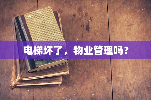 电梯坏了，物业管理吗？