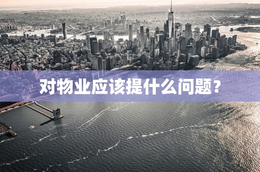 对物业应该提什么问题？