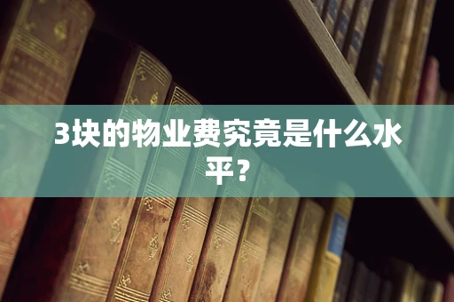 3块的物业费究竟是什么水平？