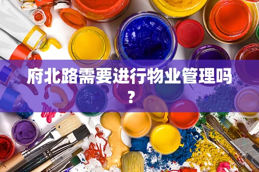 府北路需要进行物业管理吗？