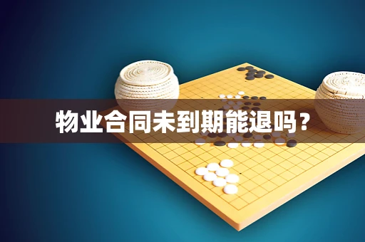 物业合同未到期能退吗？