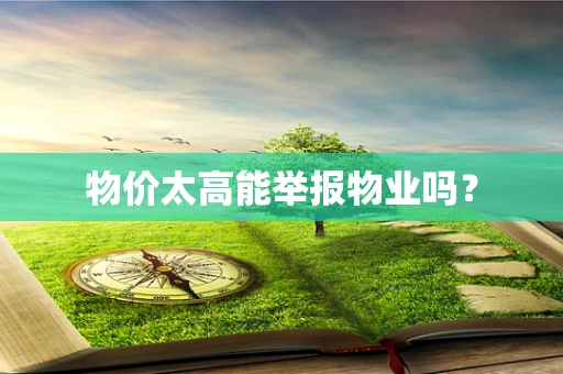 物价太高能举报物业吗？