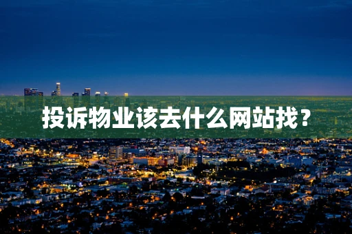 投诉物业该去什么网站找？