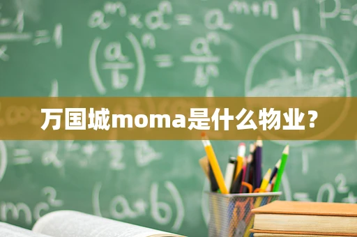 万国城moma是什么物业？