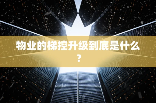 物业的梯控升级到底是什么？
