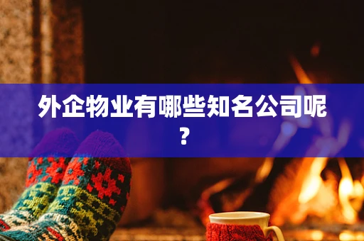 外企物业有哪些知名公司呢？