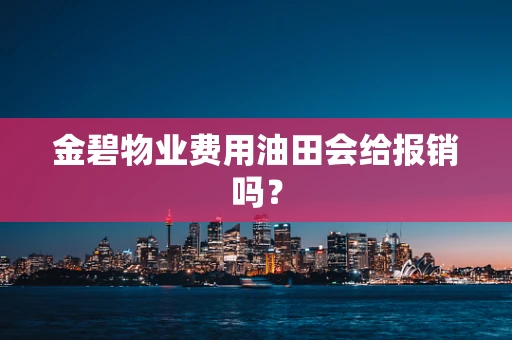 金碧物业费用油田会给报销吗？