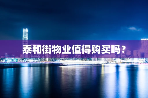 泰和街物业值得购买吗？