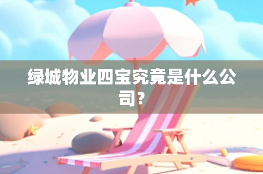 绿城物业四宝究竟是什么公司？