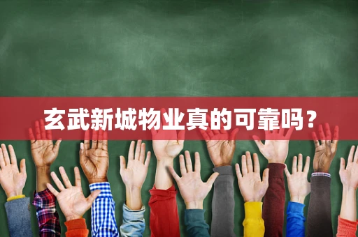 玄武新城物业真的可靠吗？