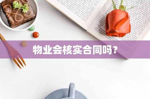 物业会核实合同吗？