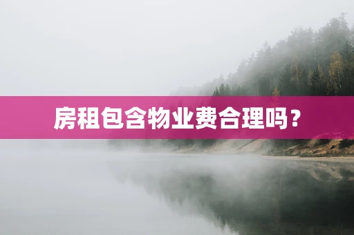 房租包含物业费合理吗？