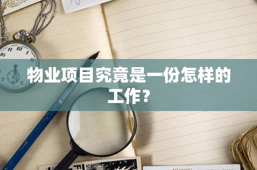 物业项目究竟是一份怎样的工作？