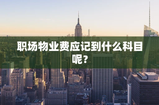 职场物业费应记到什么科目呢？