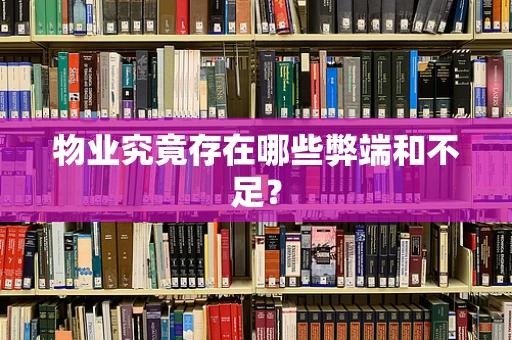 物业究竟存在哪些弊端和不足？