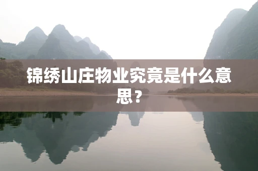 锦绣山庄物业究竟是什么意思？