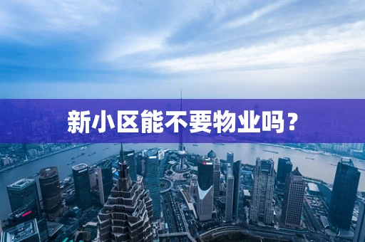 新小区能不要物业吗？