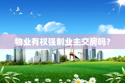 物业有权强制业主交房吗？
