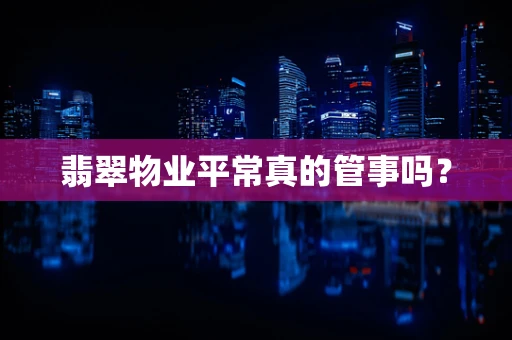 翡翠物业平常真的管事吗？