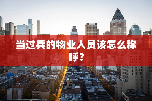 当过兵的物业人员该怎么称呼？
