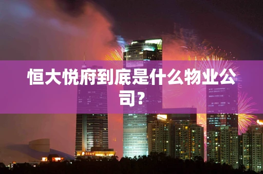 恒大悦府到底是什么物业公司？