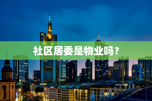 社区居委是物业吗？