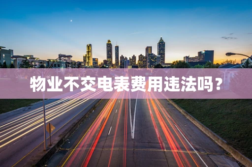 物业不交电表费用违法吗？