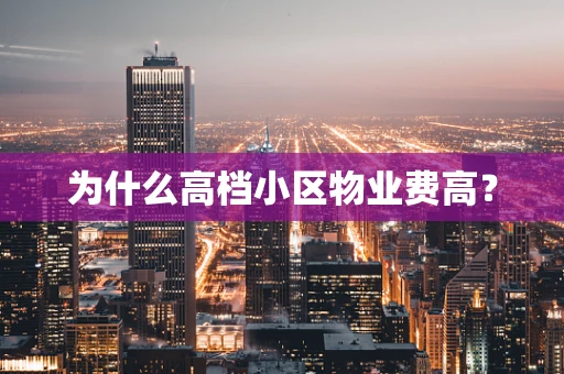为什么高档小区物业费高？