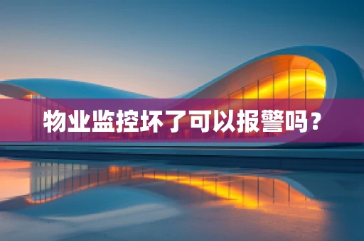 物业监控坏了可以报警吗？