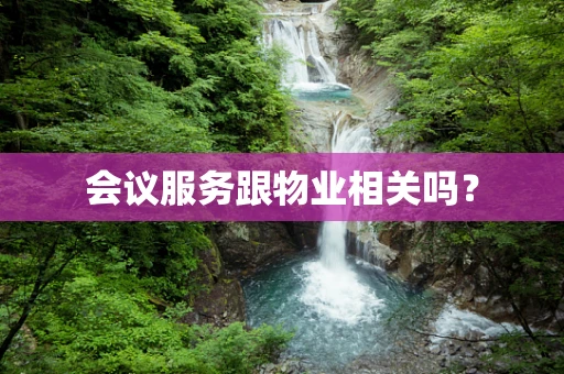 会议服务跟物业相关吗？