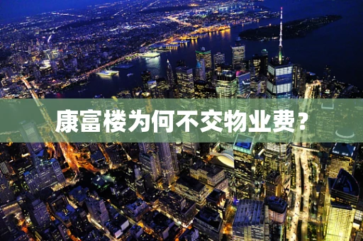 康富楼为何不交物业费？
