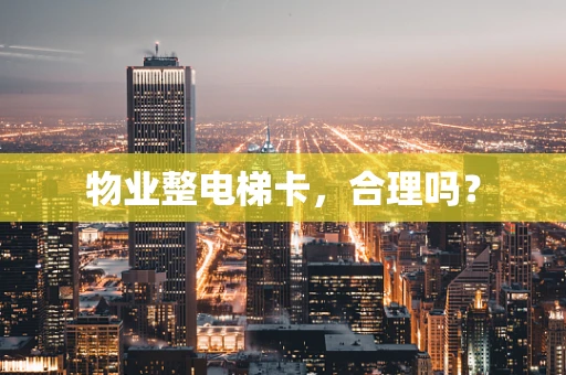 物业整电梯卡，合理吗？