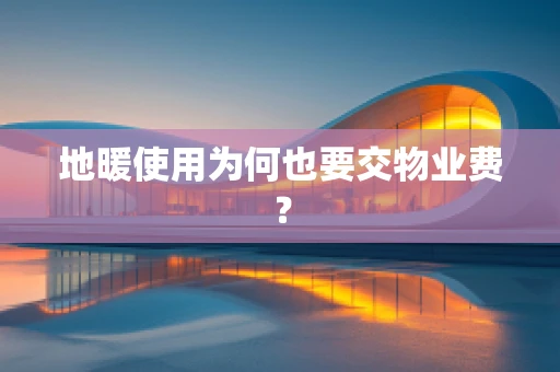 地暖使用为何也要交物业费？