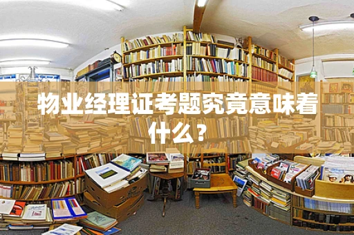 物业经理证考题究竟意味着什么？