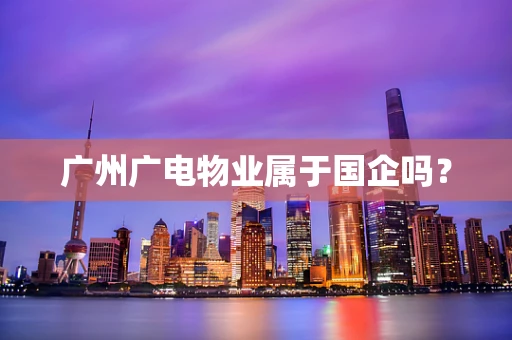 广州广电物业属于国企吗？