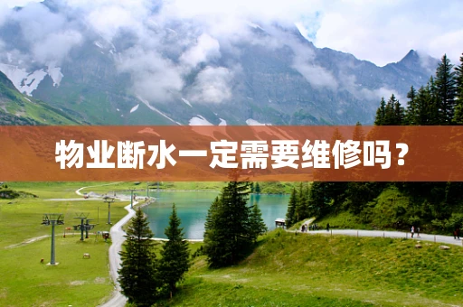 物业断水一定需要维修吗？