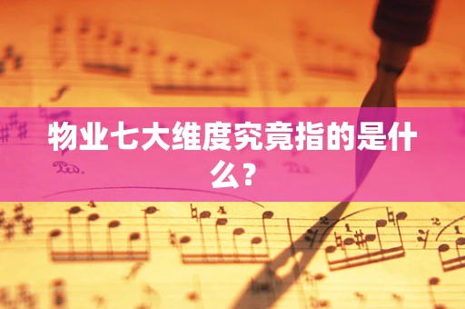 物业七大维度究竟指的是什么？