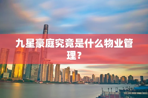 九星豪庭究竟是什么物业管理？