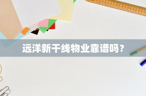 远洋新干线物业靠谱吗？
